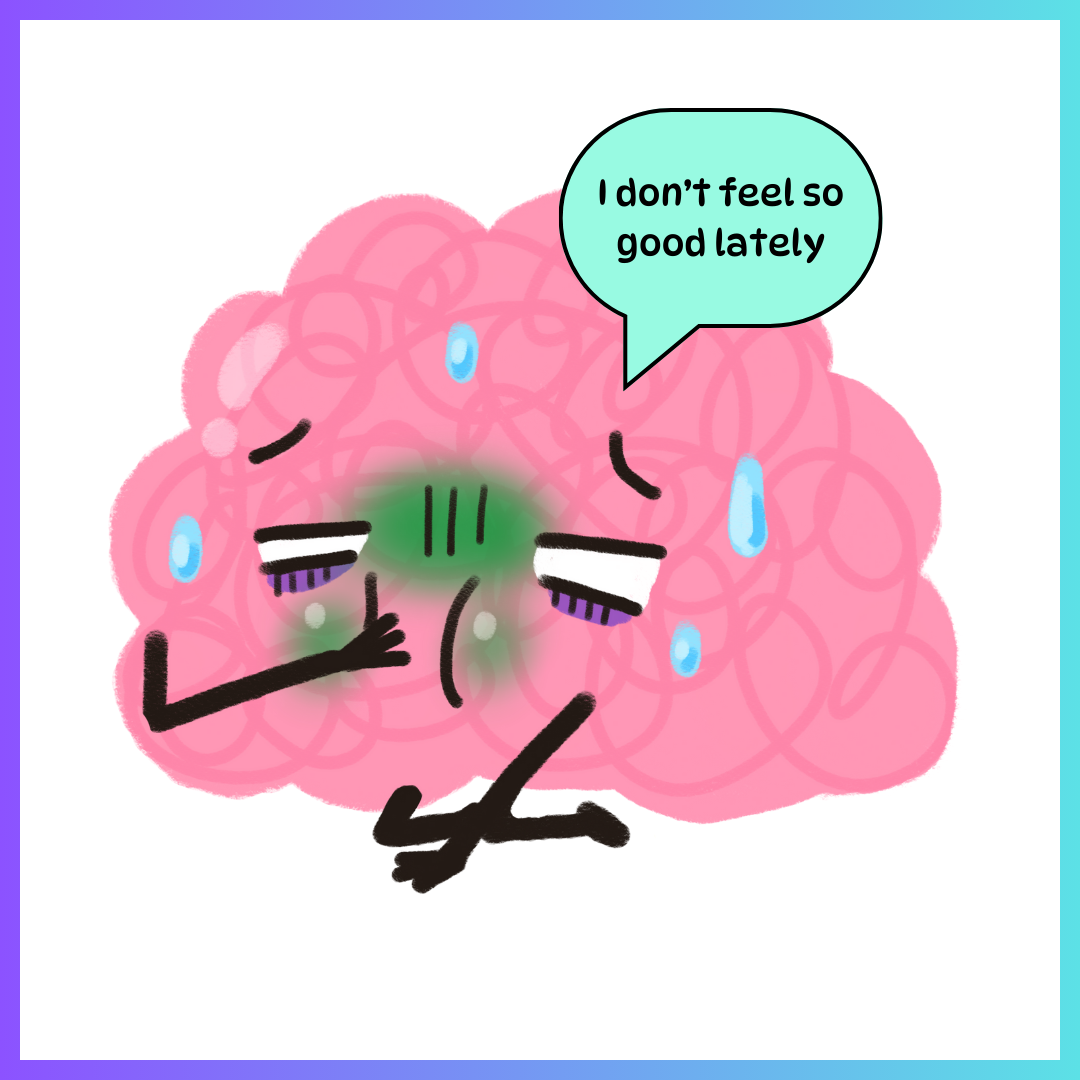 A Cartoon Brain feeling sick with a speech bubble saying "I don't feel so good lately"